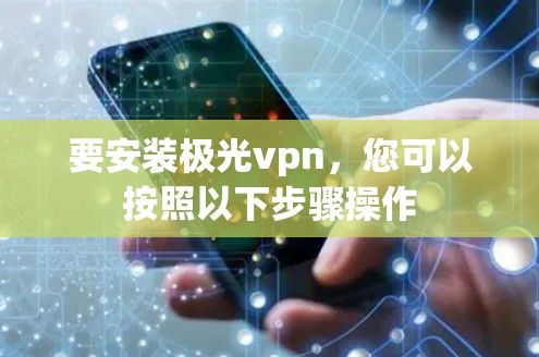 要安装极光vpn，您可以按照以下步骤操作