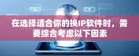 在选择适合你的换IP软件时，需要综合考虑以下因素