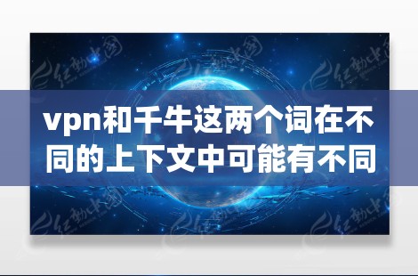 vpn和千牛这两个词在不同的上下文中可能有不同的含义,具体的影响可能因上下文而异。以下是一些可能的解释和影响 vpn和千牛这两个词在不同的上下文中可能有不同的含义,具体的影响可能因上下文而异。以下是一些可能的解释和影响