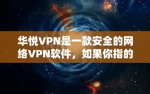 华悦VPN是一款安全的网络VPN软件，如果你指的是华悦VPN的百度云版本，那么你可以在百度云上搜索并下载该软件。以下是获取并使用华悦VPN百度云版本的详细步骤