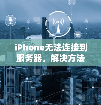 iPhone无法连接到服务器，解决方法指南