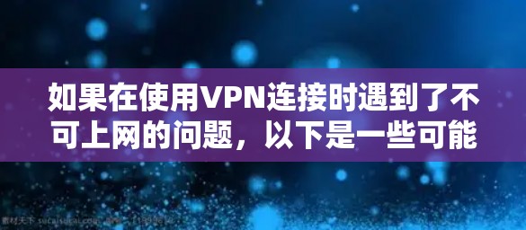 如果在使用VPN连接时遇到了不可上网的问题,以下是一些可能的原因和解决方法 如果在使用VPN连接时遇到了不可上网的问题,以下是一些可能的原因和解决方法