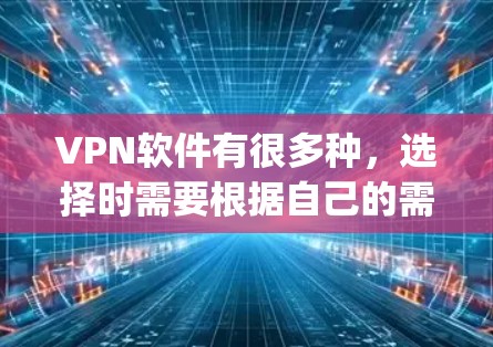 VPN软件有很多种，选择时需要根据自己的需求和情况来决定。以下是一些 commonly used VPNs 的推荐，帮助您选择一个适合自己的