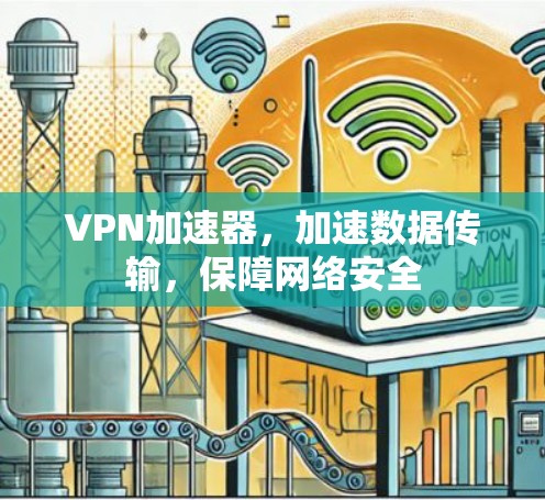 VPN加速器，加速数据传输，保障网络安全