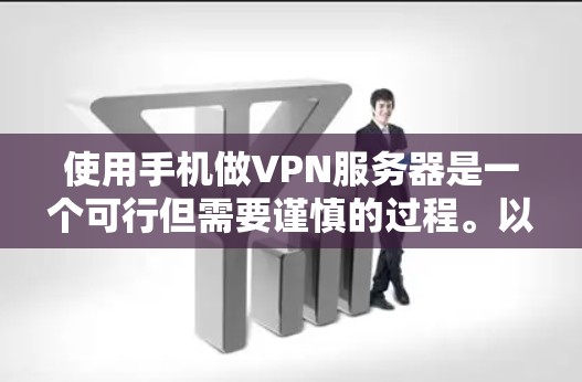 使用手机做VPN服务器是一个可行但需要谨慎的过程。以下是一步步的建议，帮助您完成这个任务