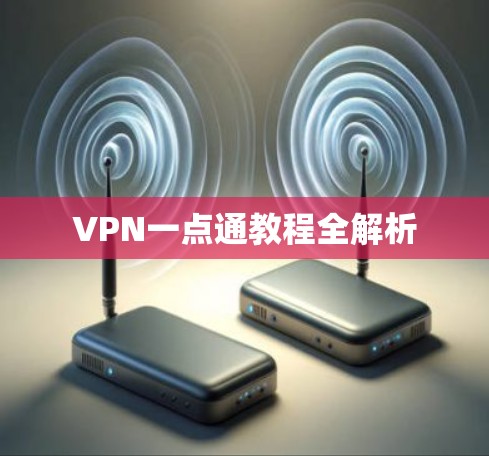 VPN一点通教程全解析 VPN一点通教程全解析