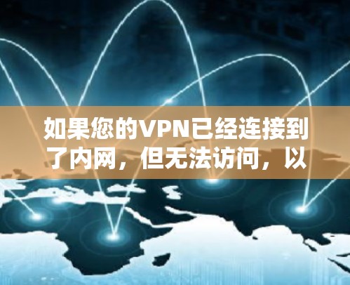 如果您的VPN已经连接到了内网，但无法访问，以下是一些可能的解决方案