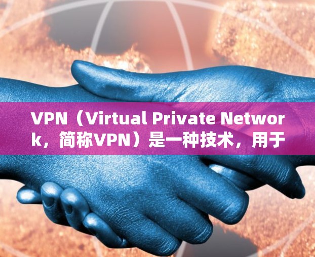 VPN（Virtual Private Network，简称VPN）是一种技术，用于在不直接传输数据的情况下，建立一个VPN。它通常用于加密通信，防止数据泄露。VPN通常与加密货币如比特币一起使用