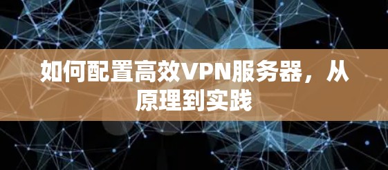 如何配置高效VPN服务器，从原理到实践