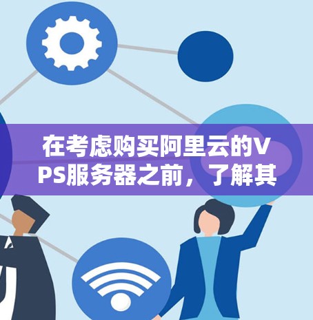 在考虑购买阿里云的VPS服务器之前,了解其核心特点和功能是非常重要的。以下是对阿里云VPS服务器的详细介绍 在考虑购买阿里云的VPS服务器之前,了解其核心特点和功能是非常重要的。以下是对阿里云VPS服务器的详细介绍