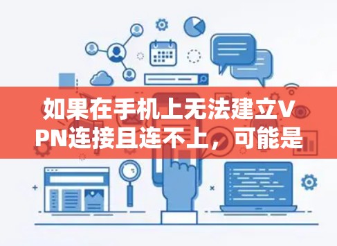 如果在手机上无法建立VPN连接且连不上,可能是由于以下原因 如果在手机上无法建立VPN连接且连不上,可能是由于以下原因