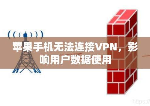 苹果手机无法连接VPN,影响用户数据使用 苹果手机无法连接VPN,影响用户数据使用