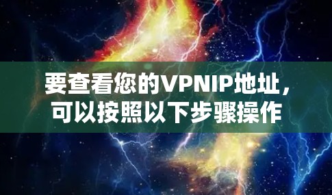 要查看您的VPNIP地址,可以按照以下步骤操作 要查看您的VPNIP地址,可以按照以下步骤操作