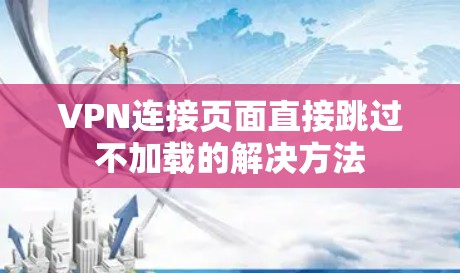 VPN连接页面直接跳过不加载的解决方法