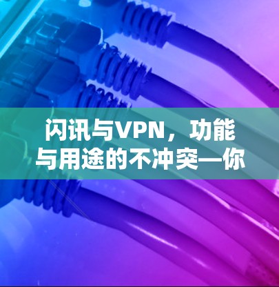 闪讯与VPN,功能与用途的不冲突—你的选择 闪讯与VPN,功能与用途的不冲突—你的选择