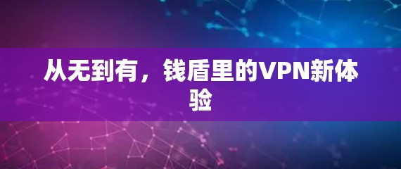 从无到有,钱盾里的VPN新体验 从无到有,钱盾里的VPN新体验