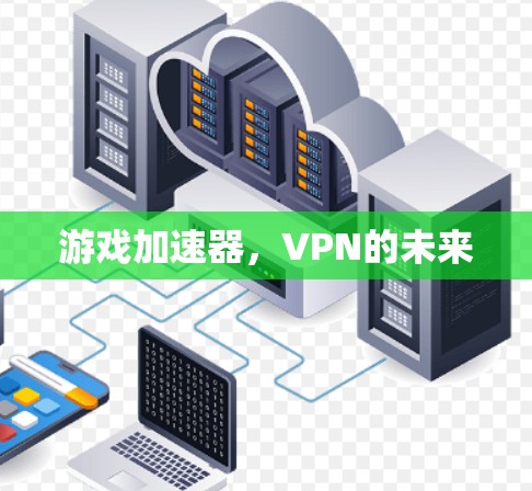 游戏加速器，VPN的未来