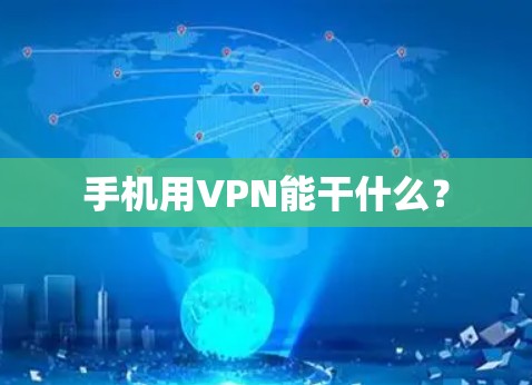 手机用VPN能干什么? 手机用VPN能干什么?
