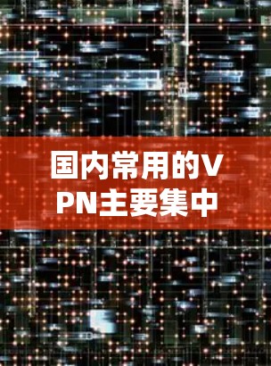 国内常用的VPN主要集中在以下几款