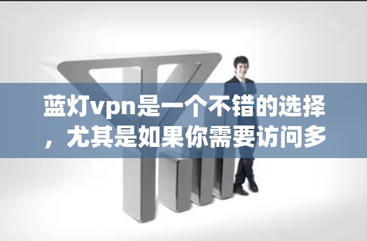 蓝灯vpn是一个不错的选择,尤其是如果你需要访问多个国家的网络或对安全问题敏感。以下是一个综合的分析和推荐 蓝灯vpn是一个不错的选择,尤其是如果你需要访问多个国家的网络或对安全问题敏感。以下是一个综合的分析和推荐