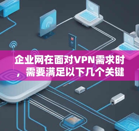 企业网在面对VPN需求时，需要满足以下几个关键点