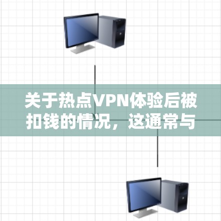 关于热点VPN体验后被扣钱的情况,这通常与VPN服务提供商的收费政策有关。以下是常见的一些原因和应对措施 关于热点VPN体验后被扣钱的情况,这通常与VPN服务提供商的收费政策有关。以下是常见的一些原因和应对措施