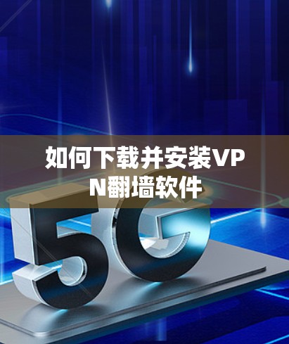 如何下载并安装VPN翻墙软件 如何下载并安装VPN翻墙软件