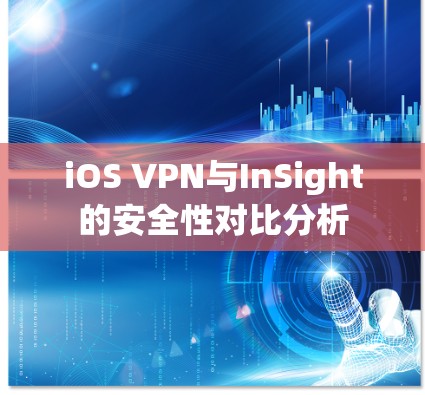 iOS VPN与InSight的安全性对比分析