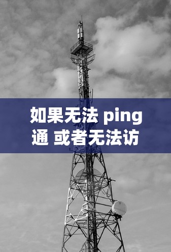 如果无法 ping通 或者无法访问VPN,以下是逐步的解决方案 如果无法 ping通 或者无法访问VPN,以下是逐步的解决方案