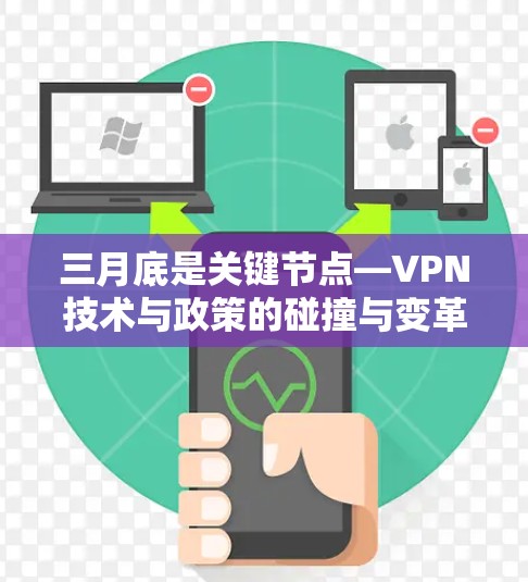 三月底是关键节点—VPN技术与政策的碰撞与变革 三月底是关键节点—VPN技术与政策的碰撞与变革