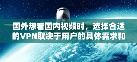 国外想看国内视频时，选择合适的VPN取决于用户的具体需求和习惯。国内的主流VPN平台包括腾讯、阿里、华为、友达、飞猪、八度、奇虎318和Ifixit。以下是一些推荐的国内 VPN 平台