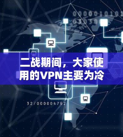 二战期间,大家使用的VPN主要为冷战时期的需求,这种时期的技术和网络状况特殊,可能用户指的是那些在战争期间使用VPN的英雄。以下是二战期间一些常用的VPN推荐 二战期间,大家使用的VPN主要为冷战时期的需求,这种时期的技术和网络状况特殊,可能用户指的是那些在战争期间使用VPN的英雄。以下是二战期间一些常用的VPN推荐