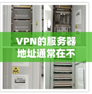 VPN的服务器地址通常在不同的国家和地区有不同的设置和配置，具体情况取决于你的设备和使用的VPN服务提供商。以下是一些常见的方法和步骤，可以帮助你查找或访问这些服务器地址