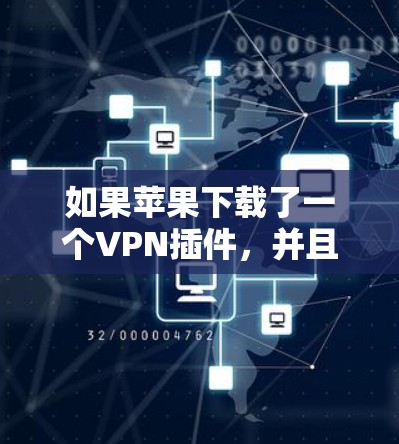 如果苹果下载了一个VPN插件，并且删除不了，可能是因为以下原因