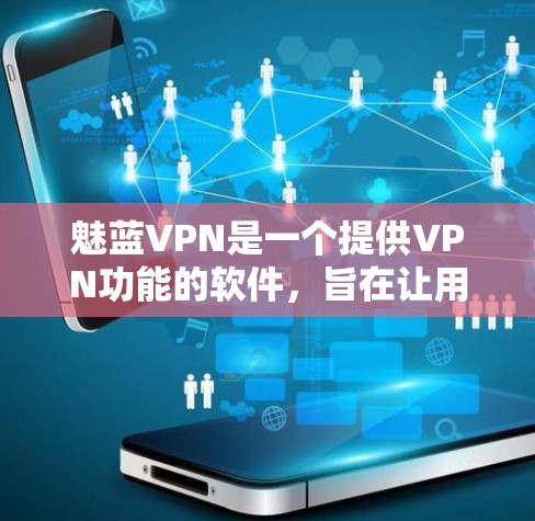 魅蓝VPN是一个提供VPN功能的软件,旨在让用户访问本地和国际网络,选择加密方式,管理防火墙,并设置安全设置。以下是其主要功能和使用方法的详细总结 魅蓝VPN是一个提供VPN功能的软件,旨在让用户访问本地和国际网络,选择加密方式,管理防火墙,并设置安全设置。以下是其主要功能和使用方法的详细总结