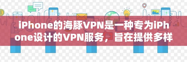 iPhone的海豚VPN是一种专为iPhone设计的VPN服务,旨在提供多样化的VPN功能,以保护个人隐私和在不同网络环境中访问。以下是其主要功能和使用方法的详细说明 iPhone的海豚VPN是一种专为iPhone设计的VPN服务,旨在提供多样化的VPN功能,以保护个人隐私和在不同网络环境中访问。以下是其主要功能和使用方法的详细说明