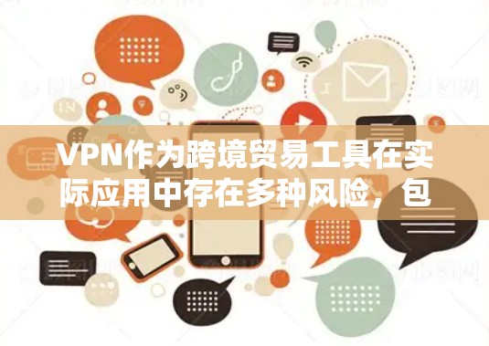 VPN作为跨境贸易工具在实际应用中存在多种风险,包括数据泄露、非法交易和网络犯罪。以下是对VPN在跨境贸易中的作用、潜在风险及保护措施的详细分析 VPN作为跨境贸易工具在实际应用中存在多种风险,包括数据泄露、非法交易和网络犯罪。以下是对VPN在跨境贸易中的作用、潜在风险及保护措施的详细分析