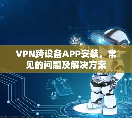 VPN跨设备APP安装，常见的问题及解决方案