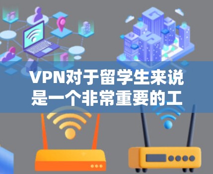 VPN对于留学生来说是一个非常重要的工具，它不仅有助于保护个人安全，还能提升学习效率。以下是基于深入思考的VPN使用指南