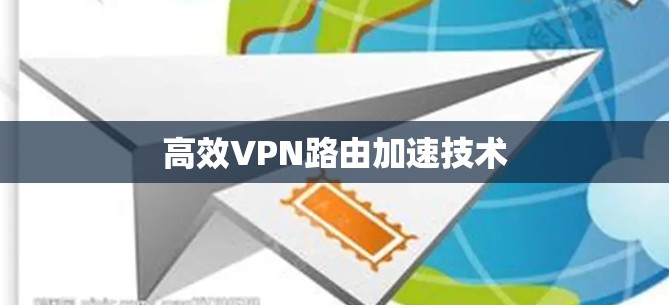 高效VPN路由加速技术