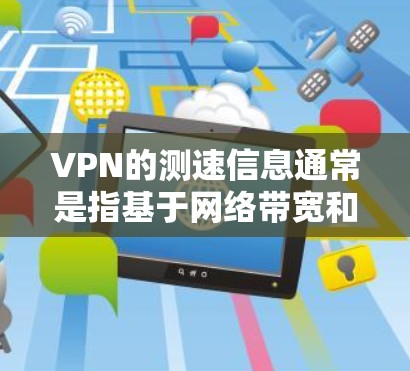 VPN的测速信息通常是指基于网络带宽和服务器负载设置的速率,而不是实际连接的速度。这些速率是用于保护用户的网络连接安全的,确保即使连接速度较低,也不会被监控或拒绝。以下是一些关键点 VPN的测速信息通常是指基于网络带宽和服务器负载设置的速率,而不是实际连接的速度。这些速率是用于保护用户的网络连接安全的,确保即使连接速度较低,也不会被监控或拒绝。以下是一些关键点