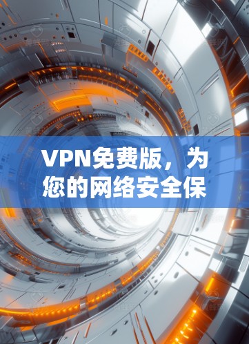 VPN免费版，为您的网络安全保驾护航