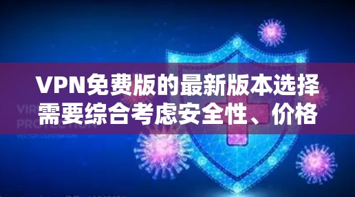 VPN免费版的最新版本选择需要综合考虑安全性、价格、兼容性和功能等多个因素。以下是一些常见的VPN软件推荐，供您参考