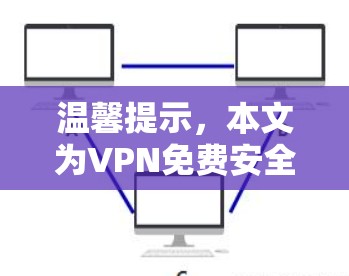 温馨提示，本文为VPN免费安全版入口指南