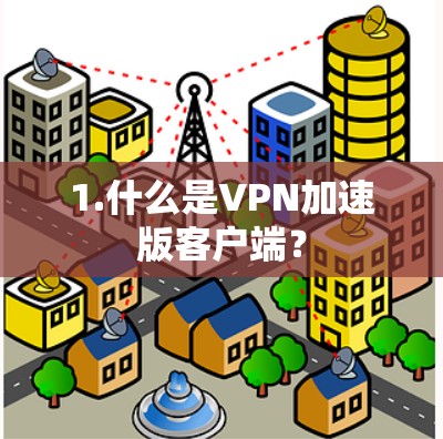 1.什么是VPN加速版客户端？