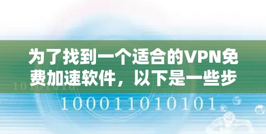 为了找到一个适合的VPN免费加速软件，以下是一些步骤和推荐