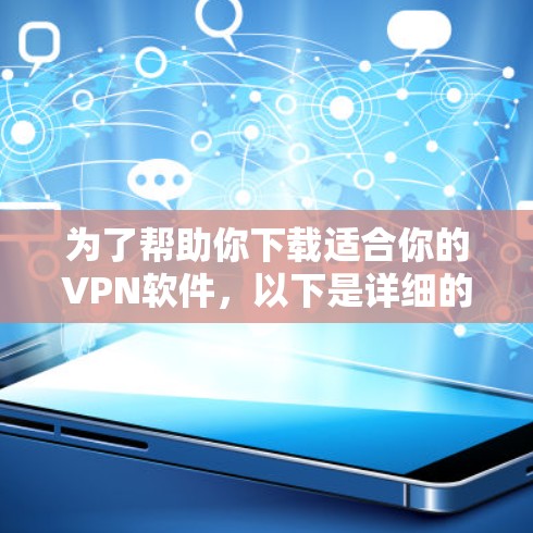为了帮助你下载适合你的VPN软件,以下是详细的步骤和建议 为了帮助你下载适合你的VPN软件,以下是详细的步骤和建议