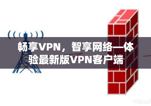 畅享VPN,智享网络—体验最新版VPN客户端 畅享VPN,智享网络—体验最新版VPN客户端
