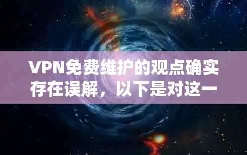 VPN免费维护的观点确实存在误解,以下是对这一观点的详细分析和解答 VPN免费维护的观点确实存在误解,以下是对这一观点的详细分析和解答