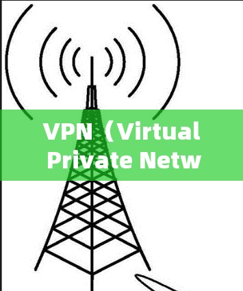 VPN（Virtual Private Network，VPN）客户端是一种用于连接外网的网络设备，允许用户在线访问外部服务器和网站。以下是关于VPN免费专业版客户端的一些信息和推荐